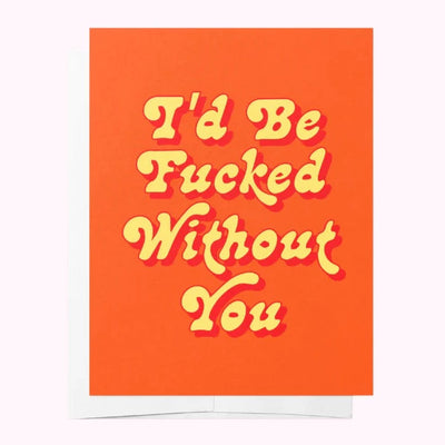 I'D BE FUCKED WITHOUT YOU Orange and Yellow Greeting Card